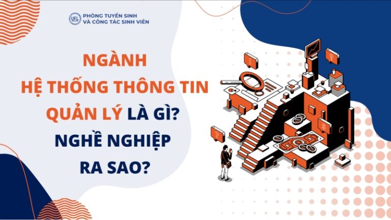 Ngành hệ thống thông tin quản lý là gì? Nghề nghiệp ra sao?