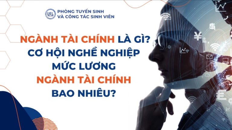Ngành tài chính là gì? Cơ hội nghề nghiệp và mức lương ngành tài chính bao nhiêu?