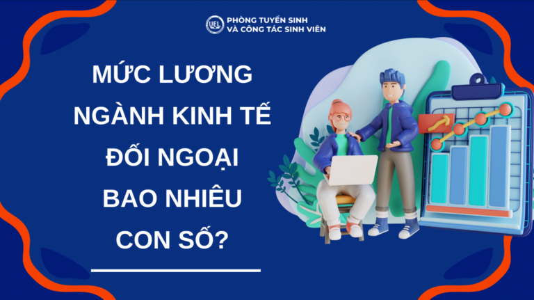 MỨC LƯƠNG NGÀNH KINH TẾ ĐỐI NGOẠI BAO NHIÊU CON SỐ?