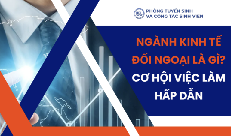 Ngành kinh tế đối ngoại là gì? Cơ hội việc làm hấp dẫn