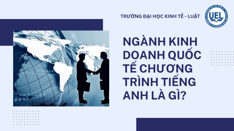 Ngành kinh doanh quốc tế chương trình tiếng Anh