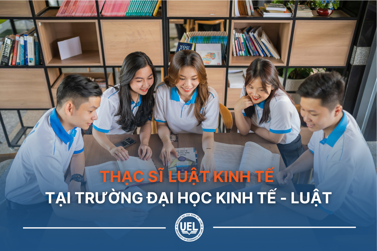 Thạc sĩ Luật kinh tế tại Trường đại học Kinh tế - Luật