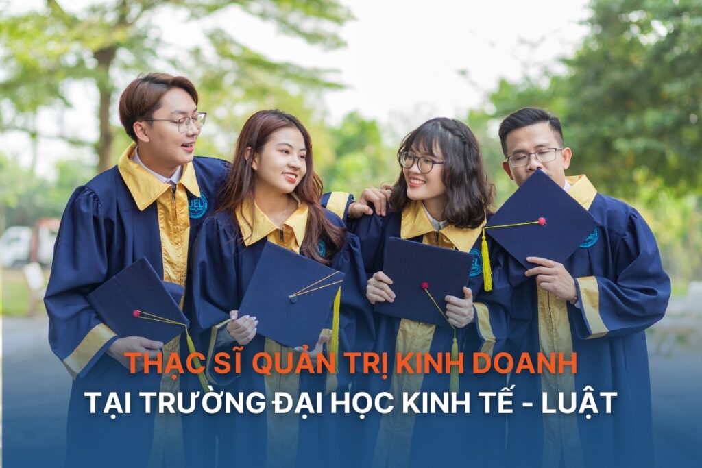 Thạc sĩ Quản trị kinh doanh tại Trường Đại học Kinh tế - Luật