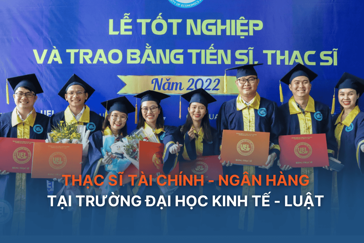 Thạc sĩ ngành Tài chính - Ngân hàng Trường Đại học Kinh tế - Luật